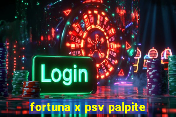 fortuna x psv palpite